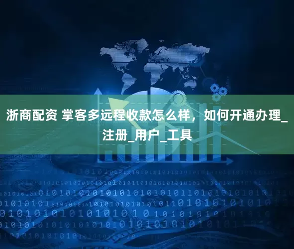 浙商配资 掌客多远程收款怎么样，如何开通办理_注册_用户_工具