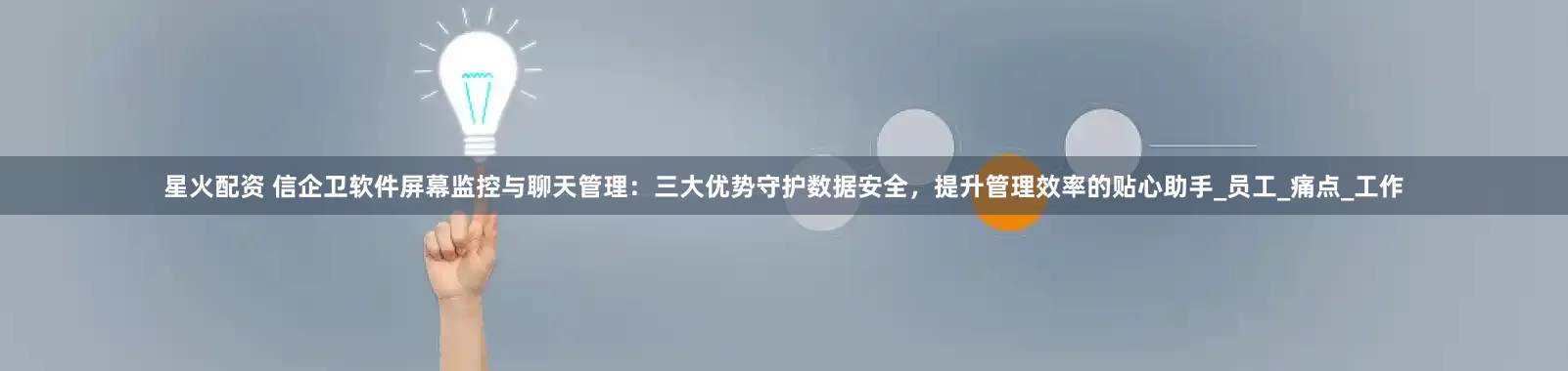 星火配资 信企卫软件屏幕监控与聊天管理：三大优势守护数据安全，提升管理效率的贴心助手_员工_痛点_工作