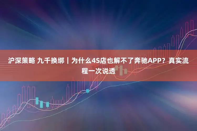 沪深策略 九千换绑｜为什么4S店也解不了奔驰APP？真实流程一次说透