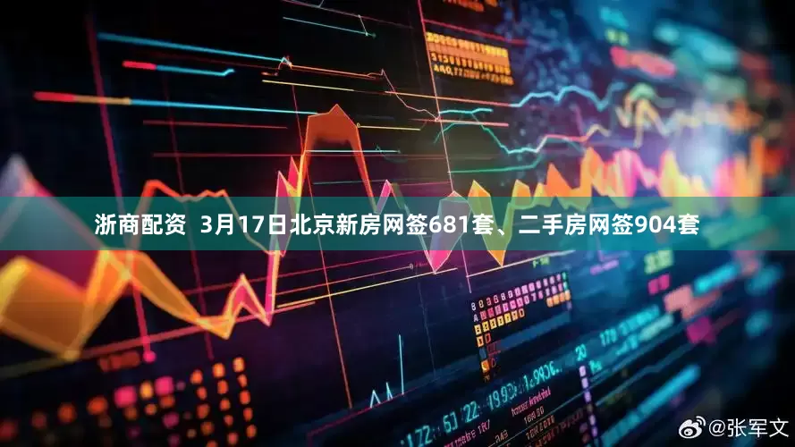 浙商配资  3月17日北京新房网签681套、二手房网签904套